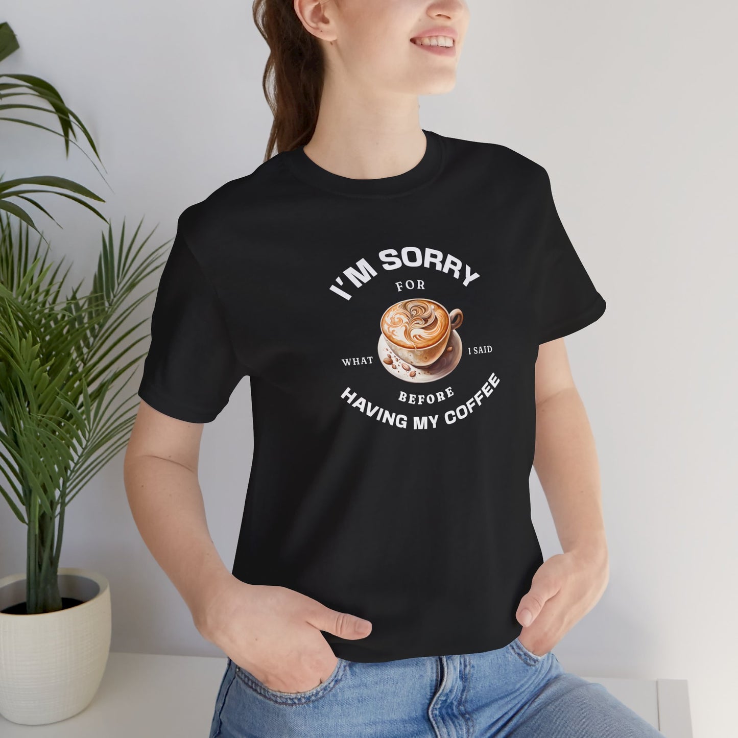 I'm sorry for what I said before having my coffee T-shirt - Morning Mate Design