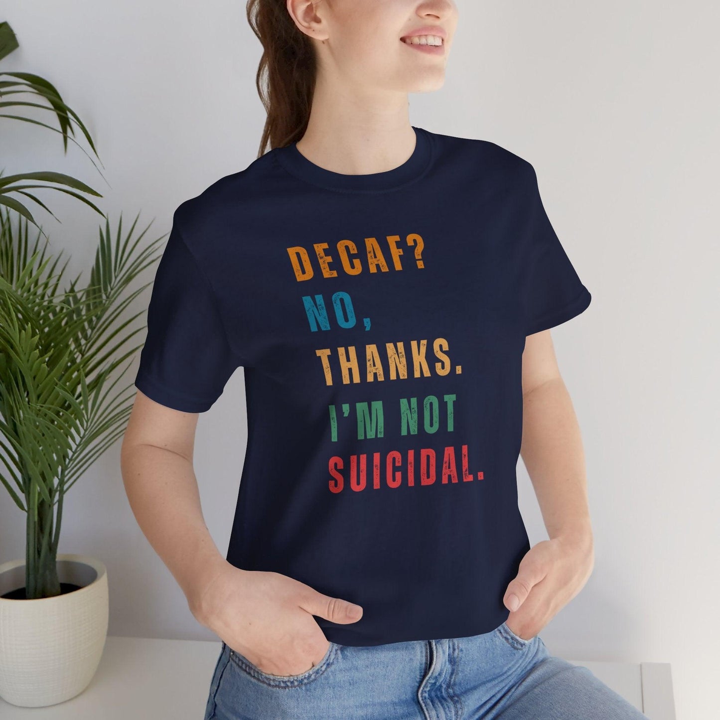 Decaf? No. Thanks. I'm Not Suicidal. T-Shirt - Morning Mate Design
