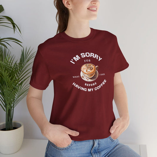 I'm Sorry for What I Said T-shirt - Morning Mate Design